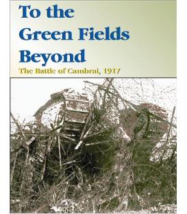 To the Green Fields Beyond: The Battle of Cambral , 1917